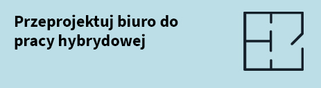 Przeprojektuj biuro do pracy hybrydowej
