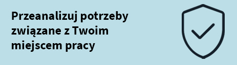 Przeanalizuj potrzeby związane z Twoim miejscem pracy